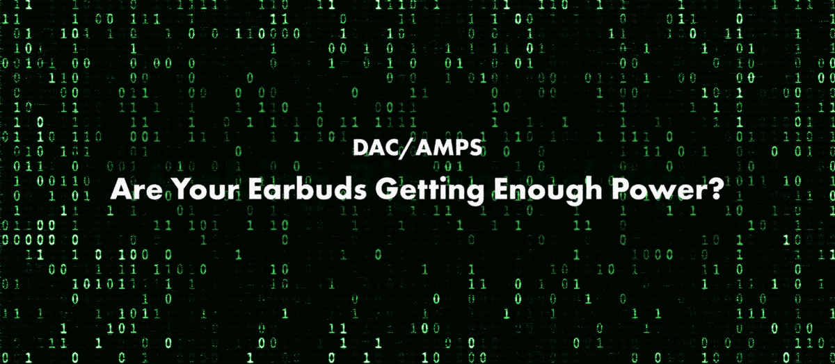 Audio Mini-Class: DAC/AMPS – Are your earbuds getting enough power?