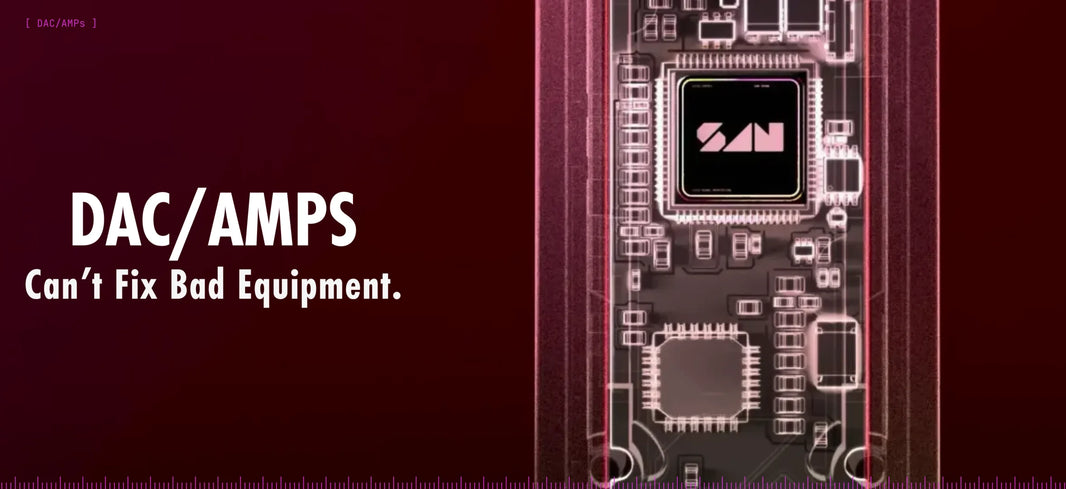 DAC/AMPs Can’t Fix Bad Equipment